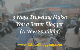 3 Ways Traveling Makes You a Better Blogger (A New Spotlight) Featured Image | www.ethicalblogging.com